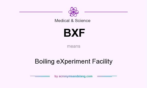What does BXF mean? It stands for Boiling eXperiment Facility