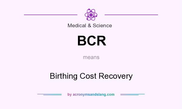 What does BCR mean? It stands for Birthing Cost Recovery