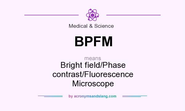 What does BPFM mean? It stands for Bright field/Phase contrast/Fluorescence Microscope