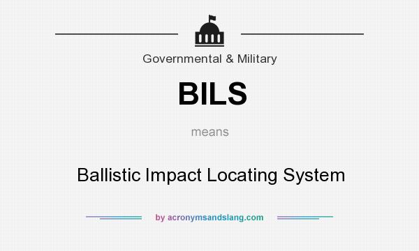 What does BILS mean? It stands for Ballistic Impact Locating System