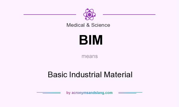 What does BIM mean? It stands for Basic Industrial Material