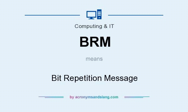 What does BRM mean? It stands for Bit Repetition Message