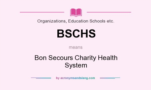 What does BSCHS mean? It stands for Bon Secours Charity Health System
