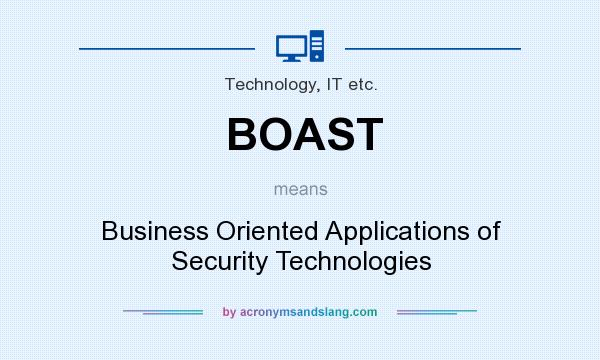 What does BOAST mean? It stands for Business Oriented Applications of Security Technologies