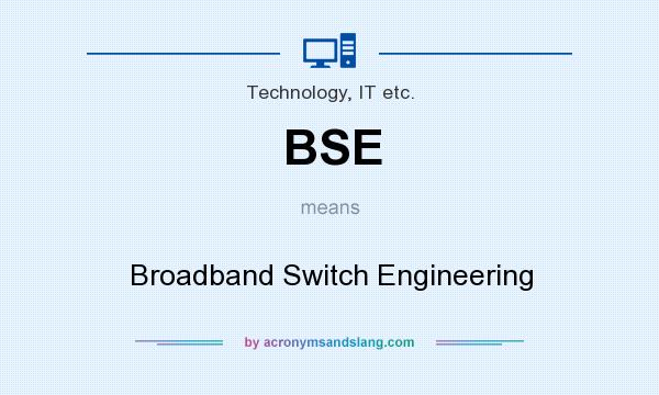What does BSE mean? It stands for Broadband Switch Engineering