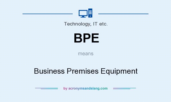 What does BPE mean? It stands for Business Premises Equipment