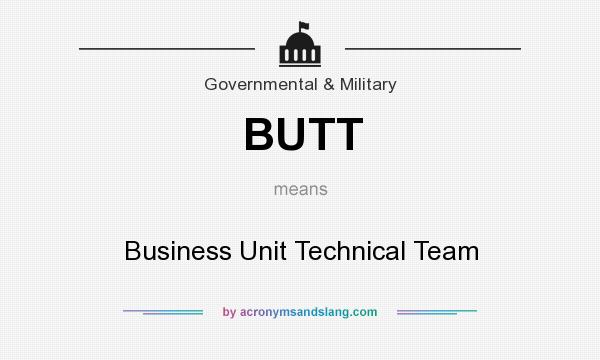 What does BUTT mean? It stands for Business Unit Technical Team