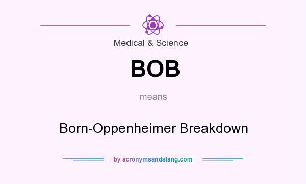 What does BOB mean? It stands for Born-Oppenheimer Breakdown