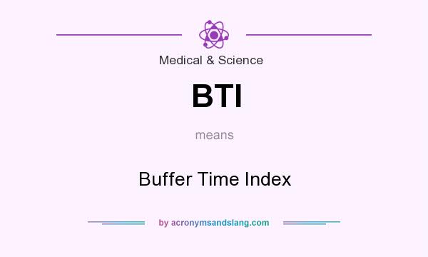 What does BTI mean? It stands for Buffer Time Index