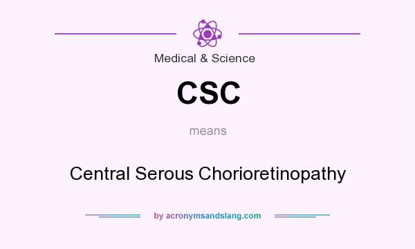What does CSC mean? It stands for Central Serous Chorioretinopathy