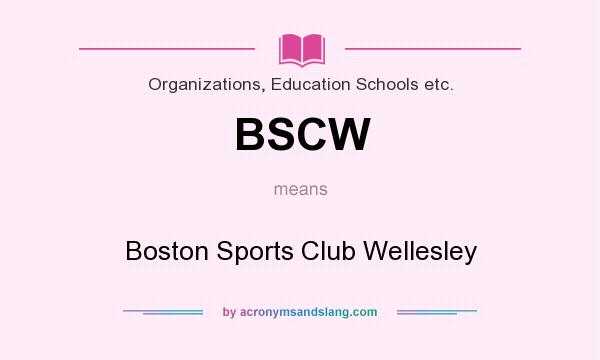 What does BSCW mean? It stands for Boston Sports Club Wellesley