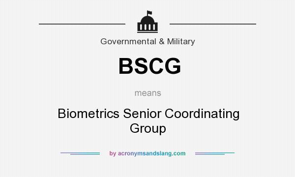 What does BSCG mean? It stands for Biometrics Senior Coordinating Group