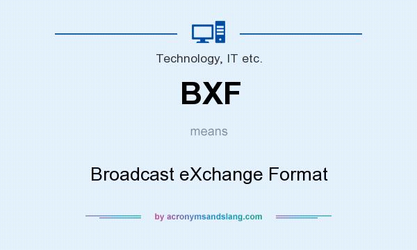 What does BXF mean? It stands for Broadcast eXchange Format