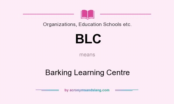 What does BLC mean? It stands for Barking Learning Centre