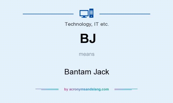 What does BJ mean? It stands for Bantam Jack