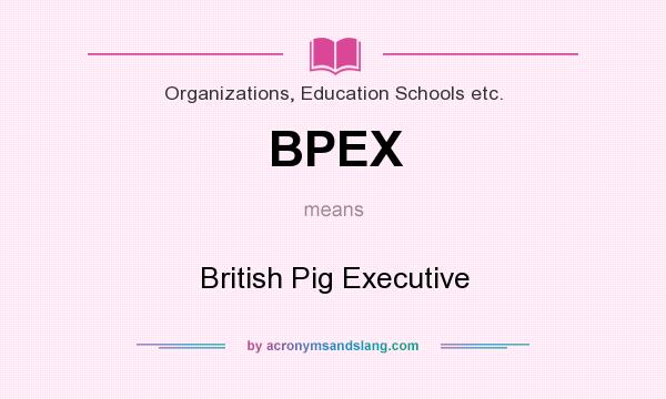 What does BPEX mean? It stands for British Pig Executive