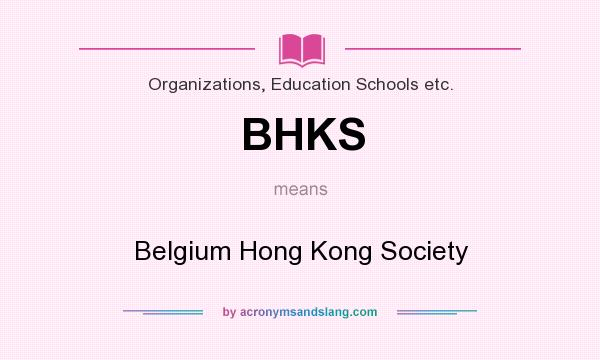 What does BHKS mean? It stands for Belgium Hong Kong Society