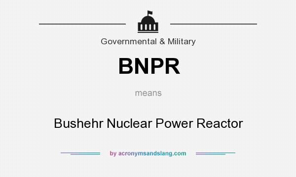 What does BNPR mean? It stands for Bushehr Nuclear Power Reactor
