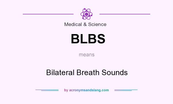 What does BLBS mean? It stands for Bilateral Breath Sounds
