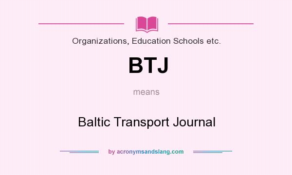 What does BTJ mean? It stands for Baltic Transport Journal