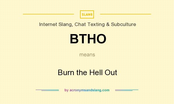 What does BTHO mean? It stands for Burn the Hell Out