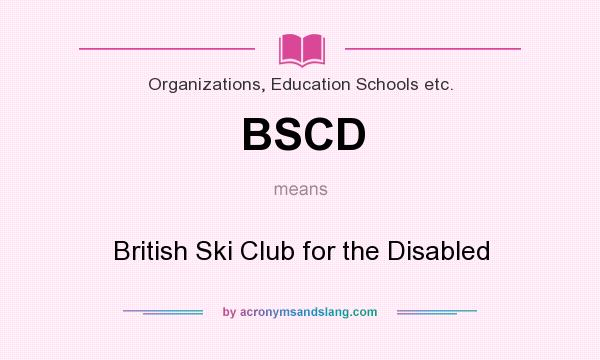 What does BSCD mean? It stands for British Ski Club for the Disabled