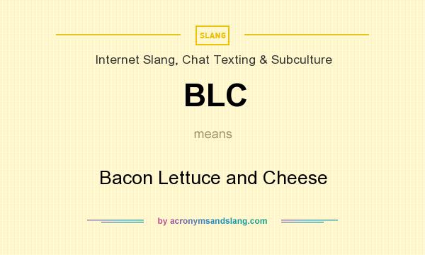 What does BLC mean? It stands for Bacon Lettuce and Cheese