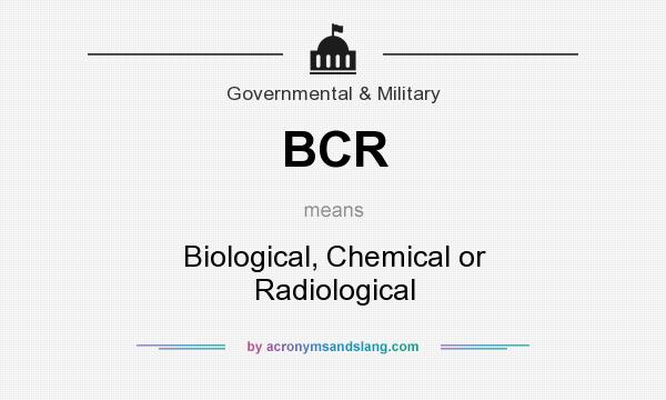 What does BCR mean? It stands for Biological, Chemical or Radiological