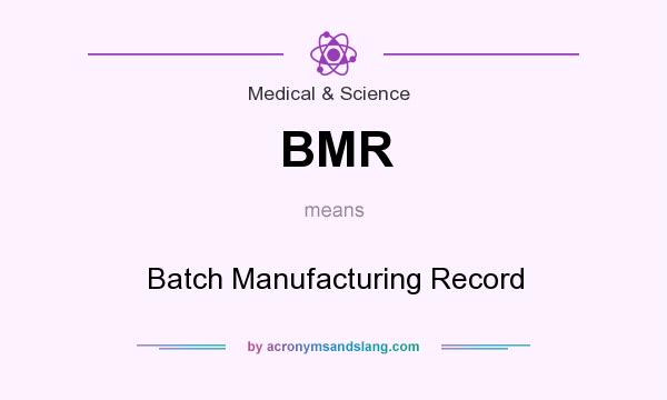 What does BMR mean? It stands for Batch Manufacturing Record