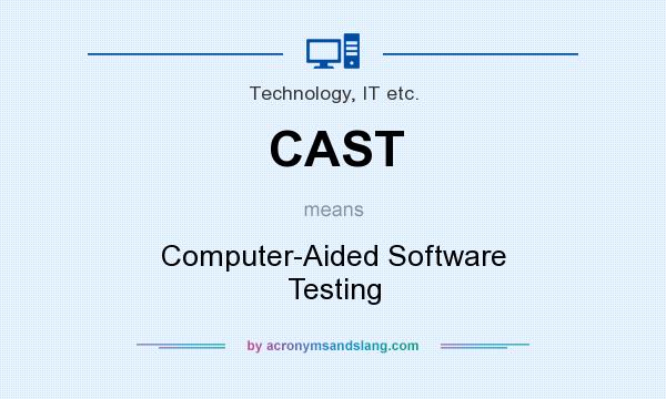 What does CAST mean? It stands for Computer-Aided Software Testing