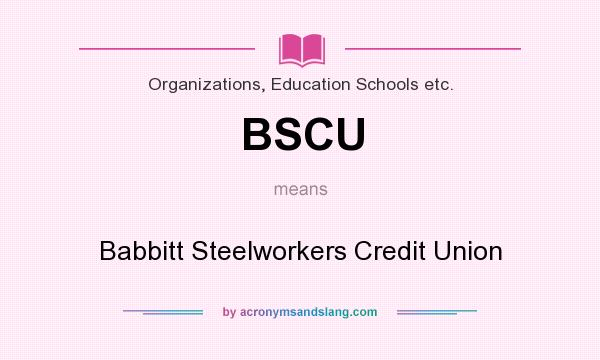 What does BSCU mean? It stands for Babbitt Steelworkers Credit Union