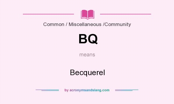 What does BQ mean? It stands for Becquerel