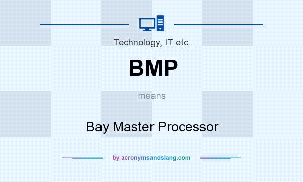 What does BMP mean? It stands for Bay Master Processor
