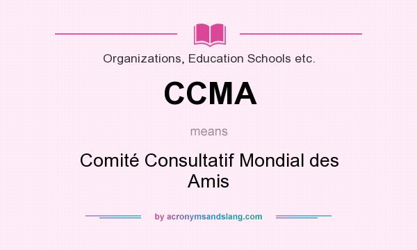 What does CCMA mean? It stands for Comité Consultatif Mondial des Amis