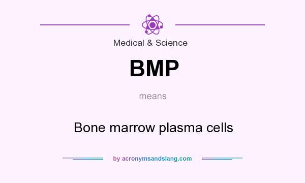 What does BMP mean? It stands for Bone marrow plasma cells