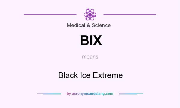 What does BIX mean? It stands for Black Ice Extreme