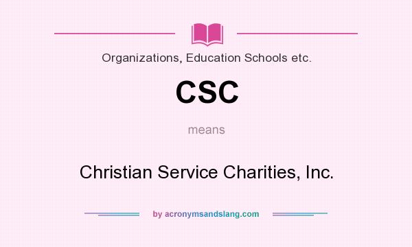 What does CSC mean? It stands for Christian Service Charities, Inc.