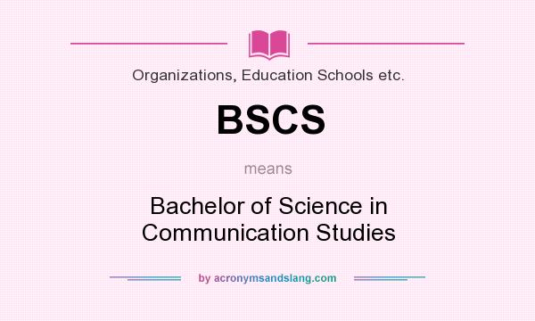 What does BSCS mean? It stands for Bachelor of Science in Communication Studies