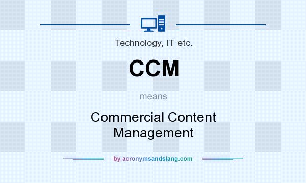 What does CCM mean? It stands for Commercial Content Management