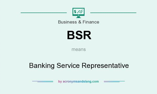What does BSR mean? It stands for Banking Service Representative