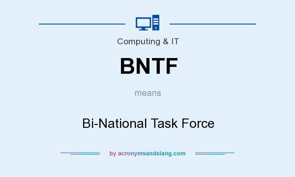 What does BNTF mean? It stands for Bi-National Task Force