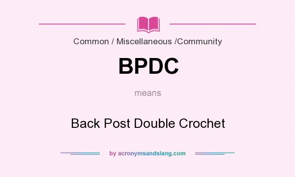 What does BPDC mean? It stands for Back Post Double Crochet