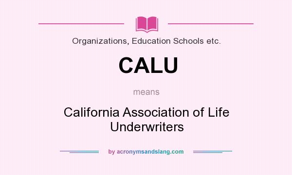 What does CALU mean? It stands for California Association of Life Underwriters