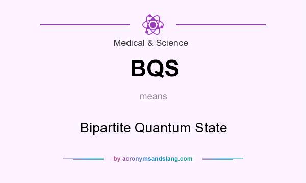 What does BQS mean? It stands for Bipartite Quantum State