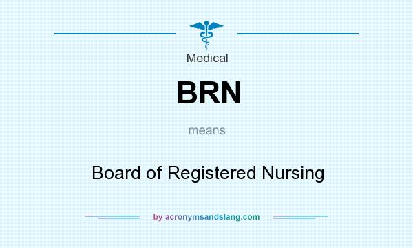 What does BRN mean? It stands for Board of Registered Nursing