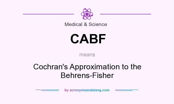 What does CABF mean? It stands for Cochran`s Approximation to the Behrens-Fisher