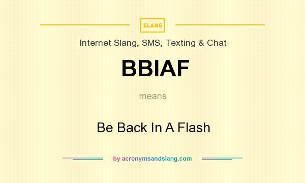 What does BBIAF mean? It stands for Be Back In A Flash