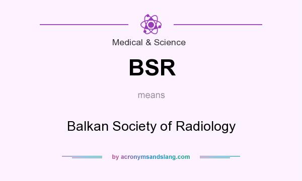 What does BSR mean? It stands for Balkan Society of Radiology