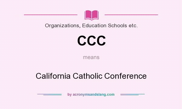 What does CCC mean? It stands for California Catholic Conference