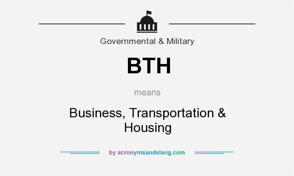 What does BTH mean? It stands for Business, Transportation & Housing